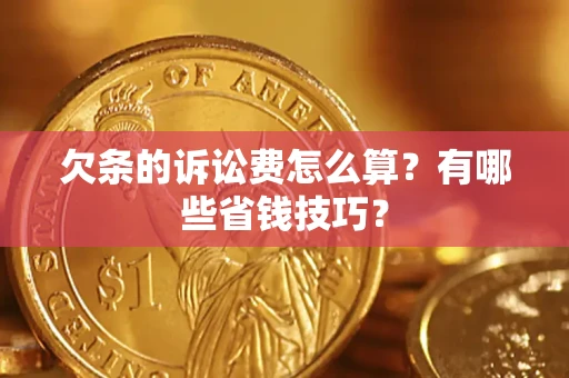 武汉欠条的诉讼费怎么算?有哪些省钱技巧? 武汉欠条的诉讼费怎么算?有哪些省钱技巧?